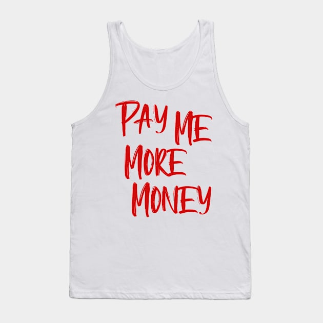Pay Me More Money Tank Top by OldTony